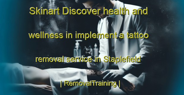Skinart Discover health and wellness in implement a tattoo removal service in Staplefield | RemovalTraining | RemovalClasses | SkinartTraining-United Kingdom